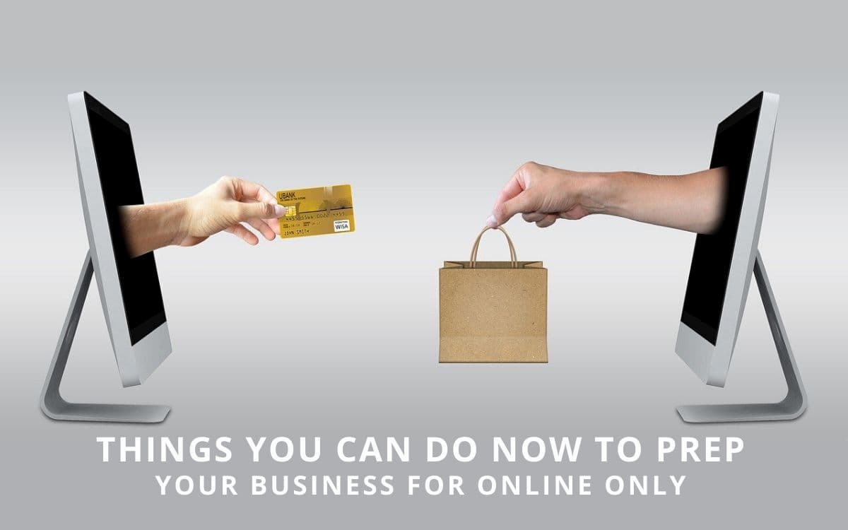 Things you can do RIGHT NOW to prepare your business for online only